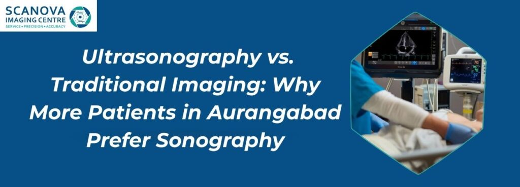 Ultrasonography vs. Traditional Imaging: Why More Patients in Aurangabad Prefer Sonography